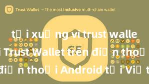 tải xuống ví trust wallet Cách tải Trust Wallet trên điện thoại Android tại Việt Nam